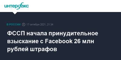 ФССП начала принудительное взыскание с Facebook 26 млн рублей штрафов - interfax.ru - Москва - район Таганский, Москва