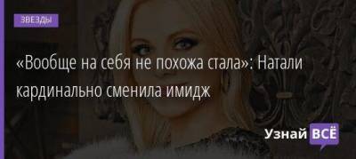 «Вообще на себя не похожа стала»: Натали кардинально сменила имидж - skuke.net