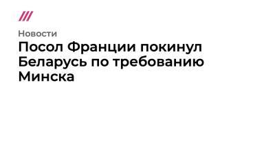 Александр Лукашенко - Владимир Макей - Посол Франции покинул Беларусь по требованию Минска - tvrain.ru - Россия - Белоруссия - Франция - Минск