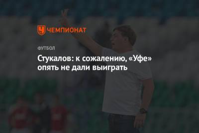 Алексей Стукалов - Стукалов: к сожалению, «Уфе» опять не дали выиграть - championat.com - Краснодар - Уфа