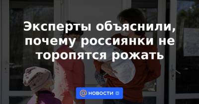 Эксперты объяснили, почему россиянки не торопятся рожать - news.mail.ru