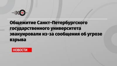 Общежитие Санкт-Петербургского государственного университета эвакуировали из-за сообщения об угрозе взрыва - echo.msk.ru - Санкт-Петербург