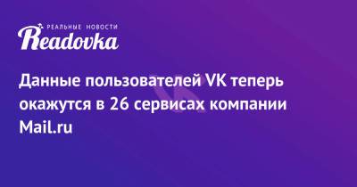 Данные пользователей VK теперь окажутся в 26 сервисах компании Mail.ru - readovka.news