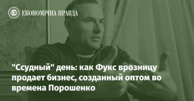 Зеленский - Порошенко - "Ссудный" день: как Фукс врозницу продает бизнес, созданный оптом во времена Порошенко - epravda.com.ua - Украина - Снбо