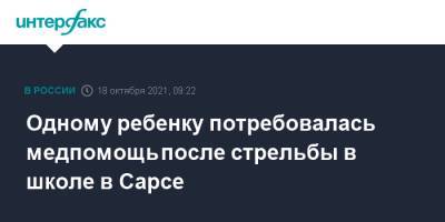 Одному ребенку потребовалась медпомощь после стрельбы в школе в Сарсе - interfax.ru - Москва - Пермский край