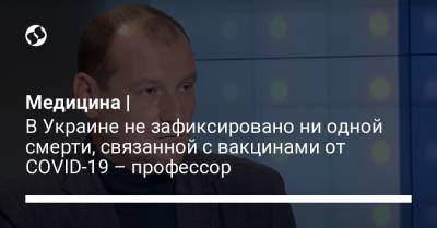 Медицина | В Украине не зафиксировано ни одной смерти, связанной с вакцинами от COVID-19 – профессор - liga.net - Украина - Одесса