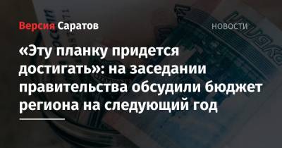 «Эту планку придется достигать»: на заседании правительства обсудили бюджет региона на следующий год - nversia.ru - Саратовская обл.