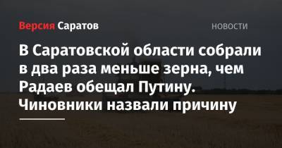 В Саратовской области собрали в два раза меньше зерна, чем Радаев обещал Путину. Чиновники назвали причину - nversia.ru - Саратовская обл.