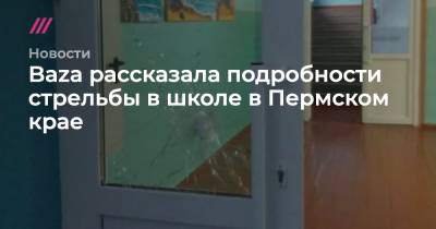 Baza рассказала подробности стрельбы в школе в Пермском крае - tvrain.ru - Пермский край