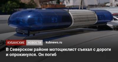 В Северском районе мотоциклист съехал с дороги и опрокинулся. Он погиб - kubnews.ru - Краснодарский край - Краснодар