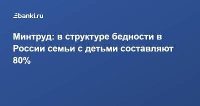 Антон Котяков - Минтруд: в структуре бедности в России семьи с детьми составляют 80% - smartmoney.one - Россия