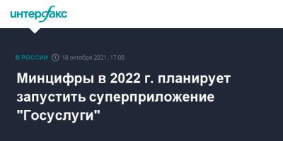 Максут Шадаев - Минцифры в 2022 г. планирует запустить суперприложение "Госуслуги" - interfax.ru - Москва