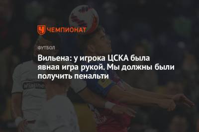 Вильена: у игрока ЦСКА была явная игра рукой. Мы должны были получить пенальти - championat.com - Краснодар