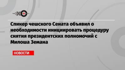 Милош Земан - Милош Выстрчил - Спикер чешского Сената объявил о необходимости инициировать процедуру снятия президентских полномочий с Милоша Земана - echo.msk.ru - Чехия