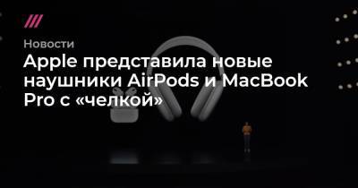 Apple представила новые наушники AirPods и MacBook Pro с «челкой» - tvrain.ru - Россия