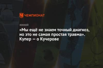 Никита Кучеров - Джон Купер - «Мы ещё не знаем точный диагноз, но это не самая простая травма». Купер — о Кучерове - championat.com - Россия