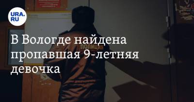 В Вологде найдена пропавшая 9-летняя девочка - ura.news - Вологда