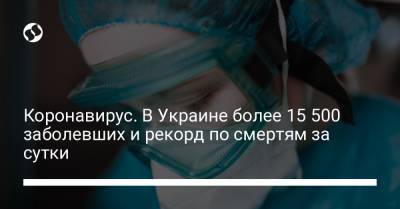 Коронавирус. В Украине более 15 500 заболевших и рекорд по смертям за сутки - liga.net - Украина - Киев - Донецк - Винницкая обл.