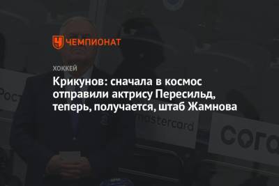 Владимир Крикунов - Сергей Федоров - Алексей Жамнов - Крикунов: сначала в космос отправили актрису Пересильд, теперь, получается, штаб Жамнова - championat.com - Россия