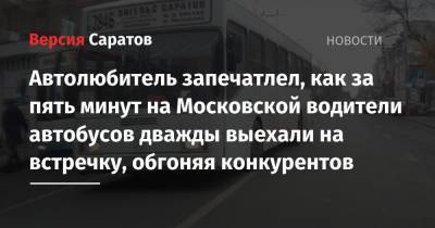Автолюбитель запечатлел, как за пять минут на Московской водители автобусов дважды выехали на встречку, обгоняя конкурентов - nversia.ru