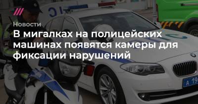 В мигалках на полицейских машинах появятся камеры для фиксации нарушений - tvrain.ru - Москва