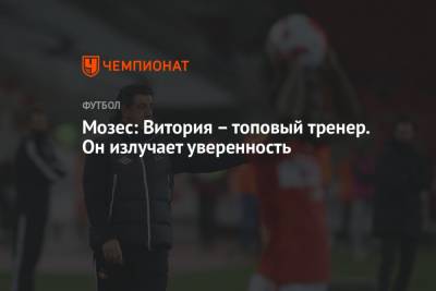 Виктор Мозес - Руя Витории - Мозес: Витория – топовый тренер. Он излучает уверенность - championat.com
