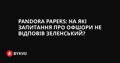 Pandora Papers: на які запитання про офшори не відповів Зеленський? - bykvu.com - Украина