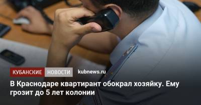 В Краснодаре квартирант обокрал хозяйку. Ему грозит до 5 лет колонии - kubnews.ru - Россия - Краснодарский край - Краснодар