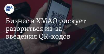 Бизнес в ХМАО рискует разориться из-за введения QR-кодов - ura.news - Сургут - Югра