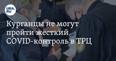 Курганцы не могут пройти жесткий COVID-контроль в ТРЦ - ura.news