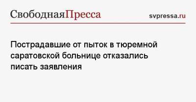 Снежана Мунтян - Пострадавшие от пыток в тюремной саратовской больнице отказались писать заявления - svpressa.ru