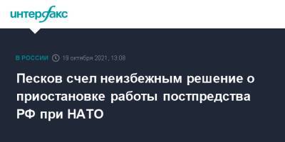 Дмитрий Песков - Песков счел неизбежным решение о приостановке работы постпредства РФ при НАТО - interfax.ru - Москва - Россия - Брюссель
