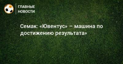 Сергей Семак - Семак: «Ювентус» – машина по достижению результата» - bombardir.ru