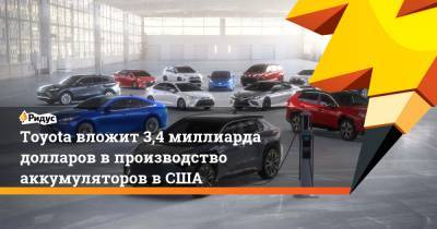 Toyota вложит 3,4 миллиарда долларов впроизводство аккумуляторов вСША - ridus.ru - США