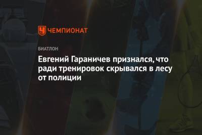 Евгений Гараничев - Евгений Гараничев признался, что ради тренировок скрывался в лесу от полиции - championat.com - Россия
