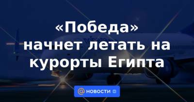 «Победа» начнет летать на курорты Египта - news.mail.ru - Россия - Египет