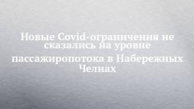 Новые Covid-ограничения не сказались на уровне пассажиропотока в Набережных Челнах - chelny-izvest.ru - Набережные Челны