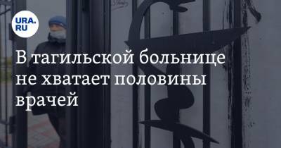 В тагильской больнице не хватает половины врачей - ura.news - Россия - Свердловская обл.