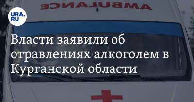 Власти заявили об отравлениях алкоголем в Курганской области - ura.news - Свердловская обл. - Курганская обл. - Оренбургская обл.