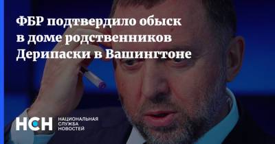 Олег Дерипаска - ФБР подтвердило обыск в доме родственников Дерипаски в Вашингтоне - nsn.fm - Россия - Вашингтон