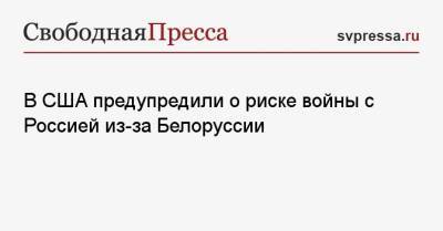 Владимир Путин - Джо Байден - В США предупредили о риске войны с Россией из-за Белоруссии - svpressa.ru - Россия - США - Белоруссия - Турция - Польша