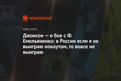 Федор Емельяненко - Тимоти Джонсон - Джонсон — о бое с Ф. Емельяненко: в России если я не выиграю нокаутом, то вовсе не выиграю - championat.com - Москва - Россия