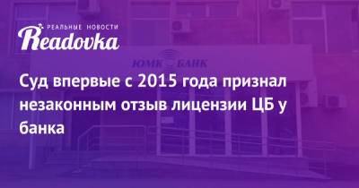 Суд впервые с 2015 года признал незаконным отзыв лицензии ЦБ у банка - readovka.ru - Москва - Россия - Краснодар