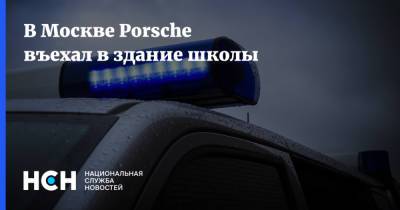 В Москве Porsche въехал в здание школы - nsn.fm - Москва