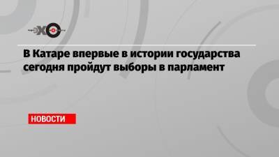 В Катаре впервые в истории государства сегодня пройдут выборы в парламент - echo.msk.ru - Россия - Катар