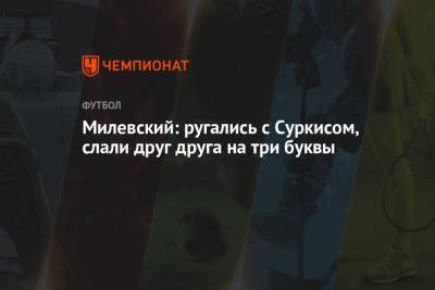 Артем Милевский - Игорь Суркис - Милевский: ругались с Суркисом, слали друг друга на три буквы - championat.com - Украина - Киев - Италия