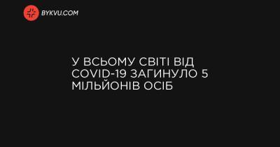 У всьому світі від COVID-19 загинуло 5 мільйонів осіб - bykvu.com - США - Украина - Reuters
