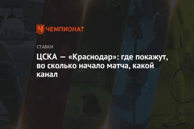 ЦСКА — «Краснодар»: где покажут, во сколько начало матча, какой канал - championat.com - Россия - Краснодар