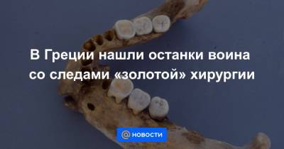В Греции нашли останки воина со следами «золотой» хирургии - news.mail.ru - Греция