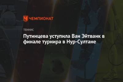 Путинцева уступила Ван Эйтванк в финале турнира в Нур-Султане - championat.com - Бельгия - Казахстан - Будапешт - Ташкент